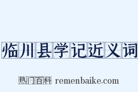 临川县学记近义词是什么意思的图片